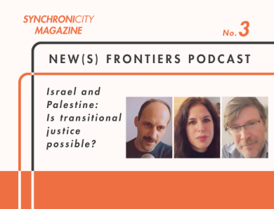 NEW(S) FRONTIERS PODCAST,  Israel and Palestine: Is Transitional Justice Possible?