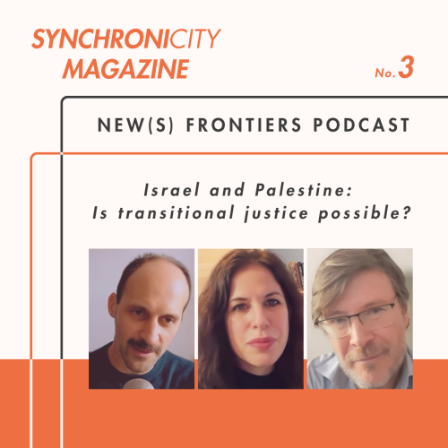 NEW(S) FRONTIERS PODCAST: Israel and Palestine: Is Transitional Justice Possible?