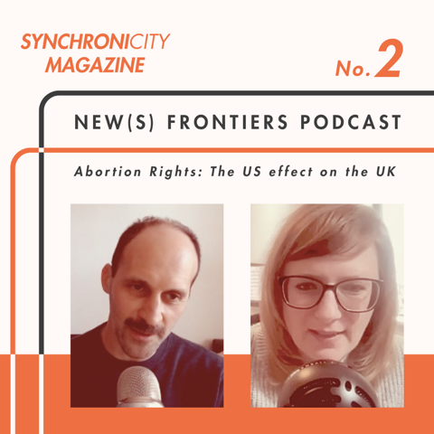 NEW(S) FRONTIERS PODCAST: Abortion Rights, The US Effect on the UK
